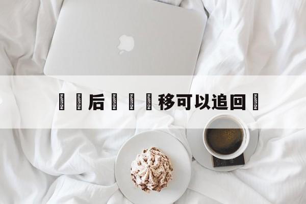 詐騙后資產轉移可以追回嗎(诈骗后资产转移可以追回吗怎么处理)